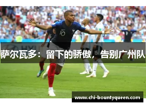 萨尔瓦多:留下的骄傲,告别广州队 萨尔瓦多:留下的骄傲,告别广州队