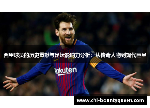 西甲球员的历史贡献与足坛影响力分析:从传奇人物到现代巨星 西甲球员的历史贡献与足坛影响力分析:从传奇人物到现代巨星