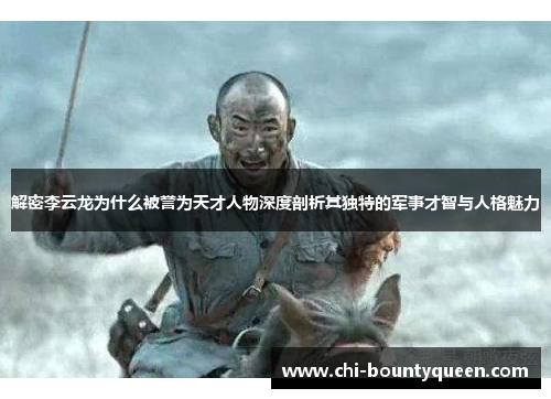 解密李云龙为什么被誉为天才人物深度剖析其独特的军事才智与人格魅力 解密李云龙为什么被誉为天才人物深度剖析其独特的军事才智与人格魅力