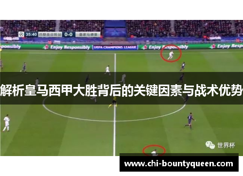 解析皇马西甲大胜背后的关键因素与战术优势 解析皇马西甲大胜背后的关键因素与战术优势