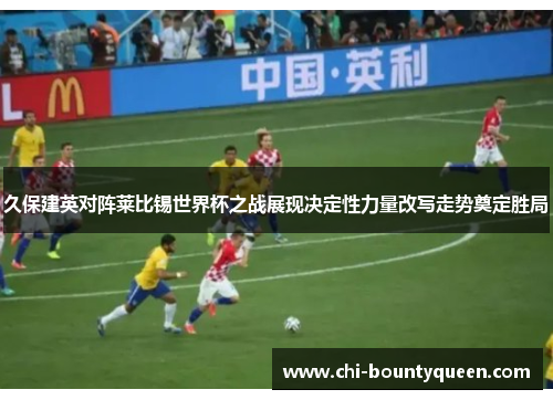 久保建英对阵莱比锡世界杯之战展现决定性力量改写走势奠定胜局 久保建英对阵莱比锡世界杯之战展现决定性力量改写走势奠定胜局