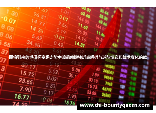 即将到来的世俱杯赛场走势中暗藏关键转折点解析与球队博弈和战术变化前瞻 即将到来的世俱杯赛场走势中暗藏关键转折点解析与球队博弈和战术变化前瞻