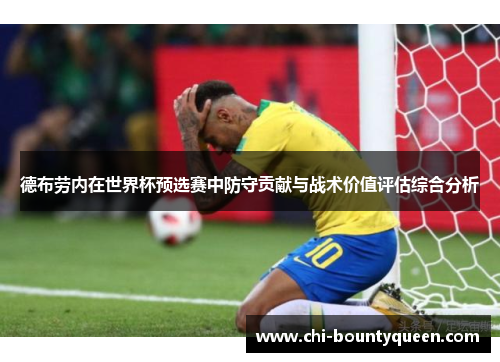 德布劳内在世界杯预选赛中防守贡献与战术价值评估综合分析 德布劳内在世界杯预选赛中防守贡献与战术价值评估综合分析