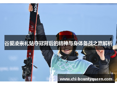 谷爱凌崇礼站夺冠背后的精神与身体备战之路解析 谷爱凌崇礼站夺冠背后的精神与身体备战之路解析