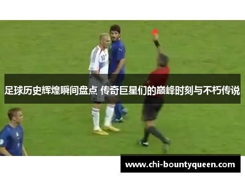 足球历史辉煌瞬间盘点 传奇巨星们的巅峰时刻与不朽传说 足球历史辉煌瞬间盘点 传奇巨星们的巅峰时刻与不朽传说