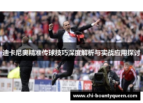 迪卡尼奥精准传球技巧深度解析与实战应用探讨