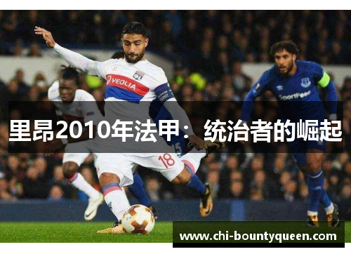 里昂2010年法甲:统治者的崛起 里昂2010年法甲:统治者的崛起