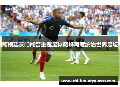 阿根廷豪门能否重返足球巅峰再度统治世界足坛 阿根廷豪门能否重返足球巅峰再度统治世界足坛