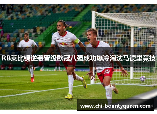 RB莱比锡逆袭晋级欧冠八强成功爆冷淘汰马德里竞技