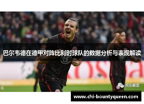 巴尔韦德在德甲对阵比利时球队的数据分析与表现解读 巴尔韦德在德甲对阵比利时球队的数据分析与表现解读