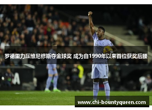 罗德里力压维尼修斯夺金球奖 成为自1990年以来首位获奖后腰 罗德里力压维尼修斯夺金球奖 成为自1990年以来首位获奖后腰