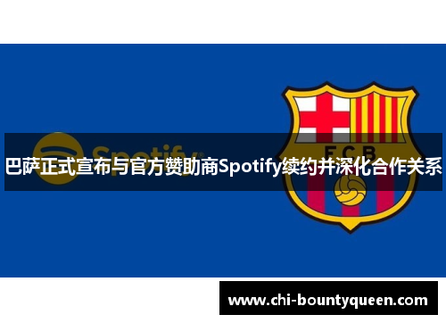 巴萨正式宣布与官方赞助商Spotify续约并深化合作关系 巴萨正式宣布与官方赞助商Spotify续约并深化合作关系